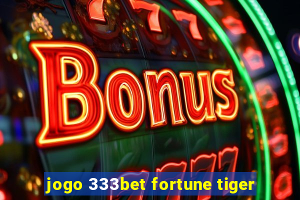 jogo 333bet fortune tiger