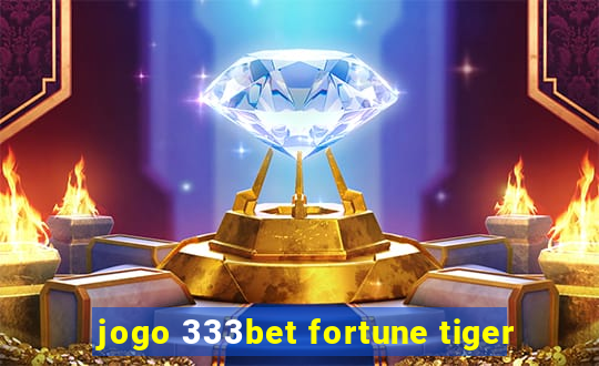 jogo 333bet fortune tiger