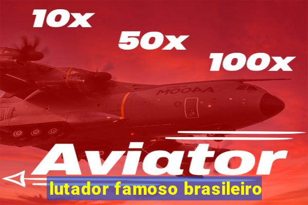 lutador famoso brasileiro