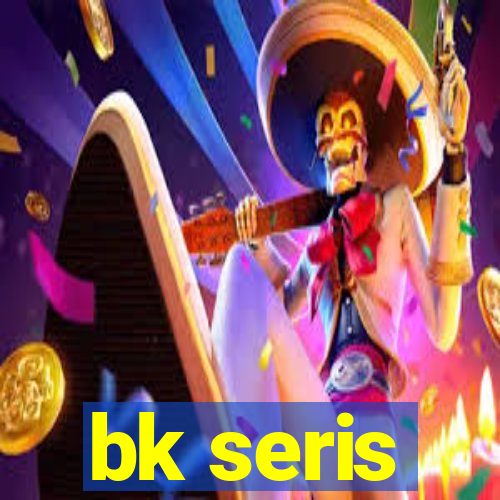 bk seris