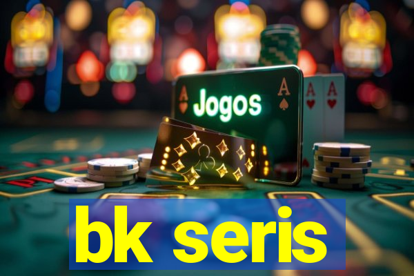 bk seris