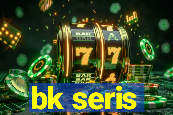 bk seris