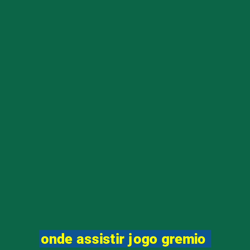 onde assistir jogo gremio