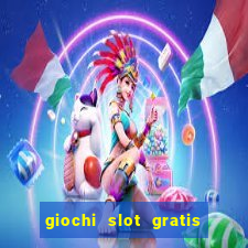 giochi slot gratis senza scaricare