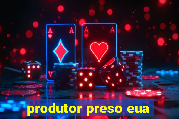 produtor preso eua