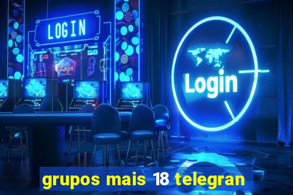 grupos mais 18 telegran