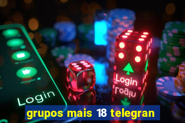 grupos mais 18 telegran