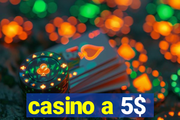 casino a 5$