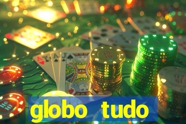 globo tudo absolutamente tudo