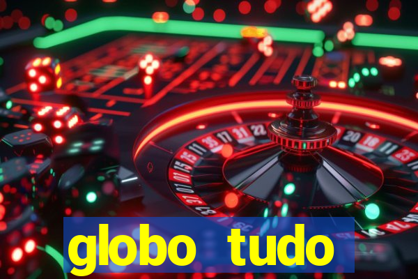 globo tudo absolutamente tudo