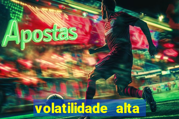 volatilidade alta no jogo