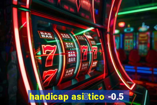 handicap asi谩tico -0.5