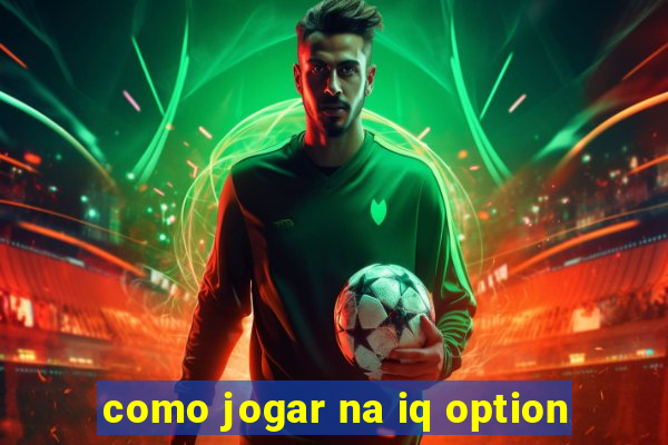 como jogar na iq option