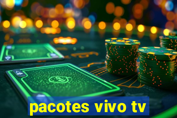 pacotes vivo tv