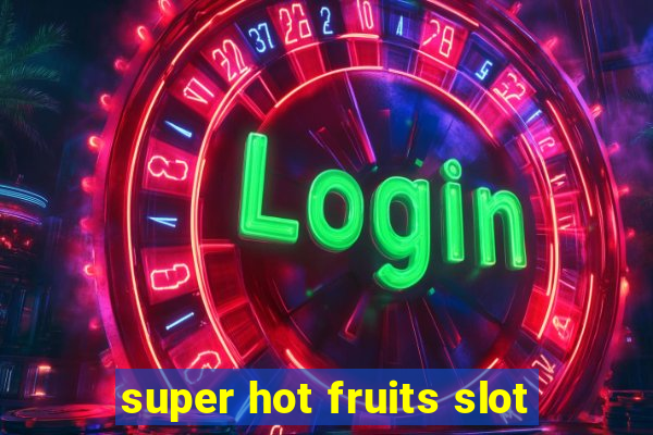 super hot fruits slot