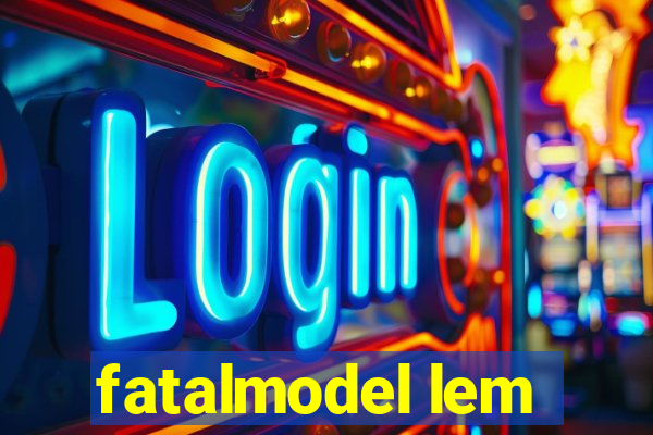 fatalmodel lem