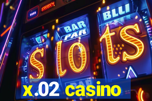 x.02 casino