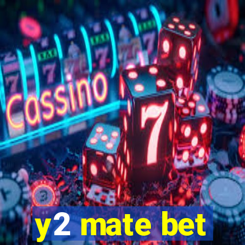 y2 mate bet