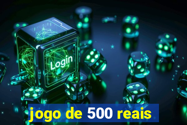 jogo de 500 reais