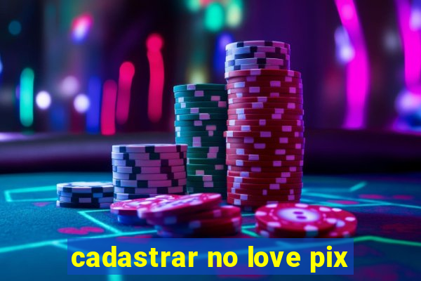 cadastrar no love pix