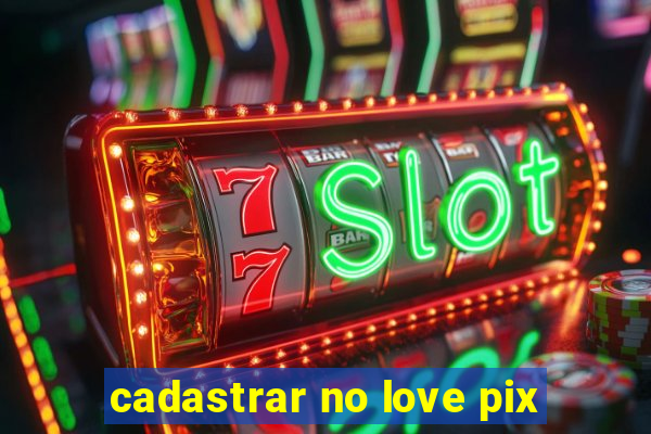 cadastrar no love pix