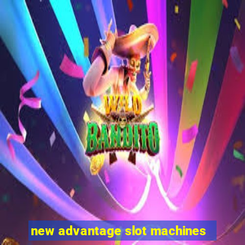 new advantage slot machines