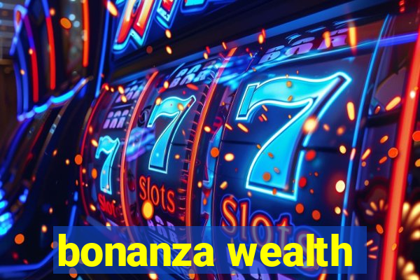 bonanza wealth