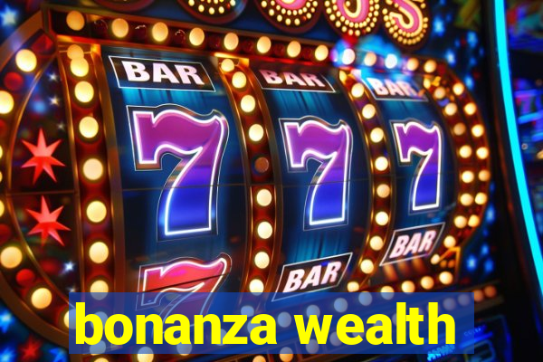 bonanza wealth