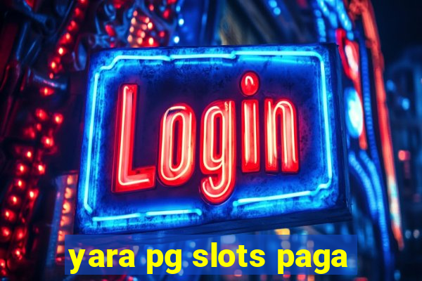 yara pg slots paga