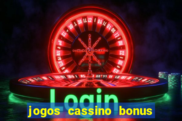 jogos cassino bonus de cadastro