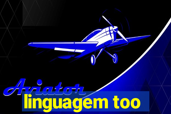 linguagem too