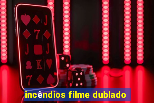 incêndios filme dublado