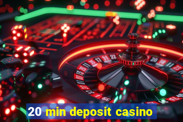 20 min deposit casino