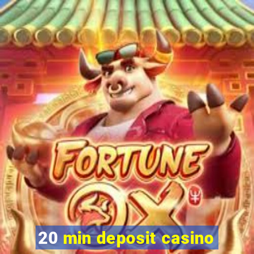 20 min deposit casino