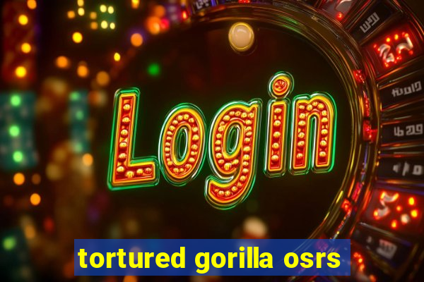 tortured gorilla osrs