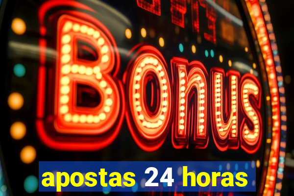 apostas 24 horas