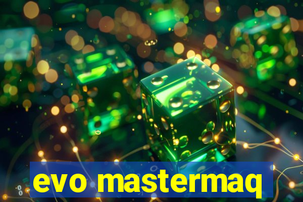 evo mastermaq