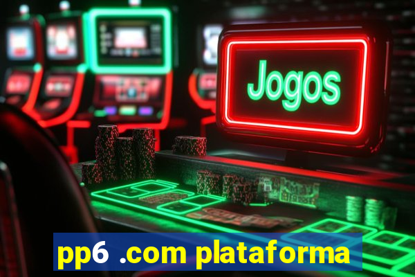 pp6 .com plataforma