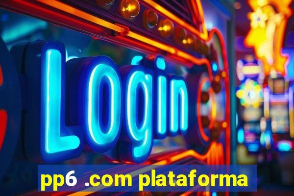 pp6 .com plataforma