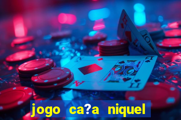 jogo ca?a niquel online gratis