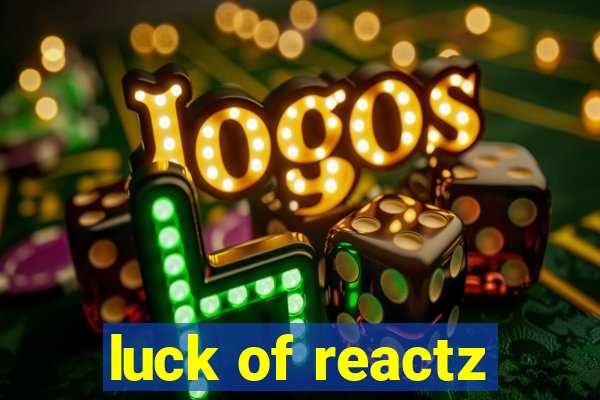 luck of reactz