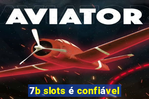 7b slots é confiável