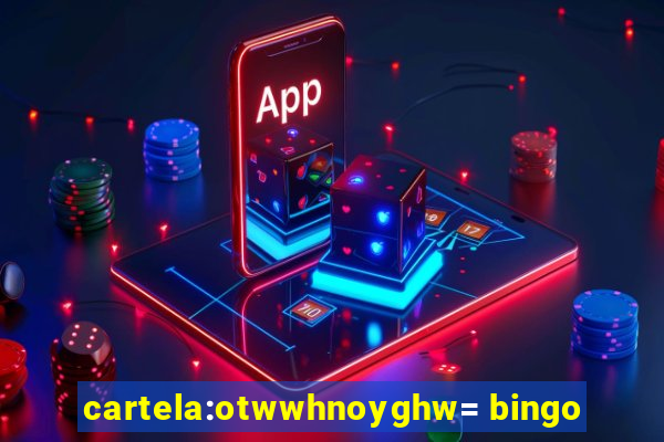 cartela:otwwhnoyghw= bingo