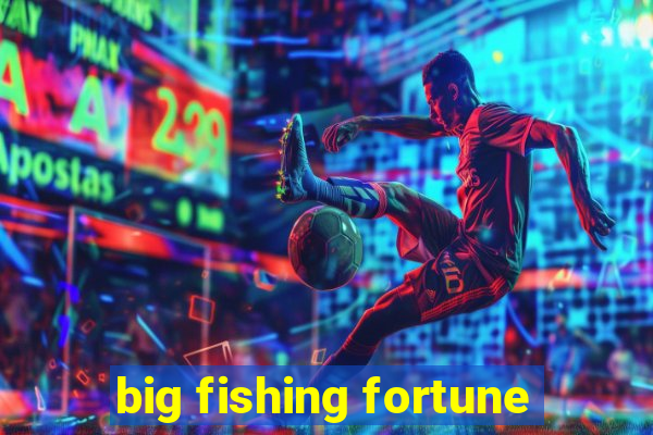 big fishing fortune