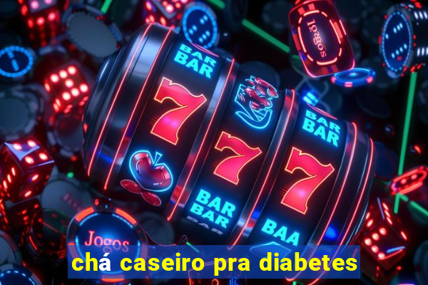 chá caseiro pra diabetes