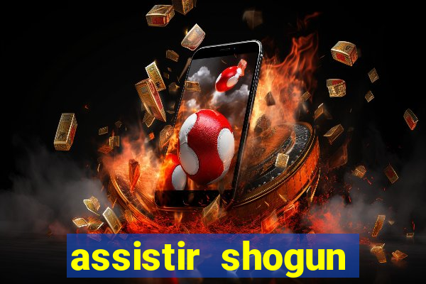 assistir shogun online gratis