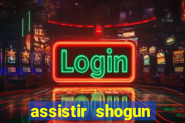 assistir shogun online gratis