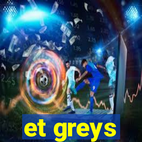 et greys