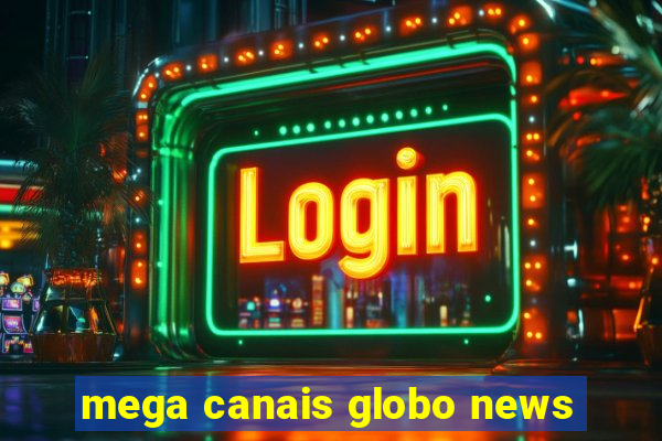 mega canais globo news