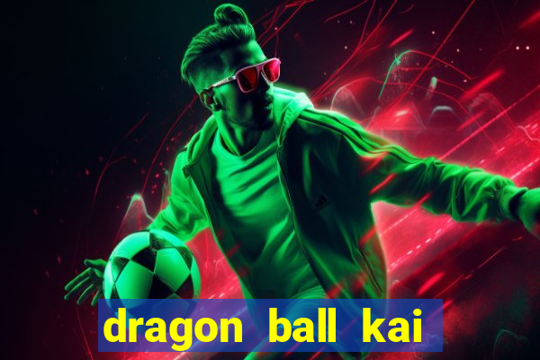 dragon ball kai dublado online